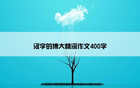 汉字的博大精深作文400字