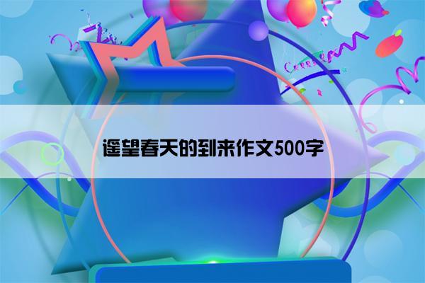 遥望春天的到来作文500字