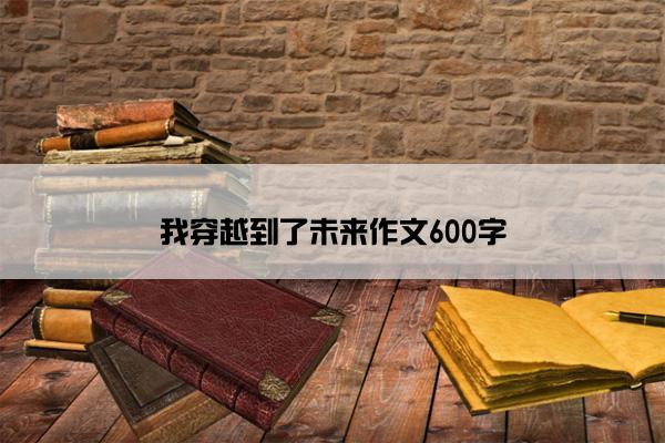 我穿越到了未来作文600字