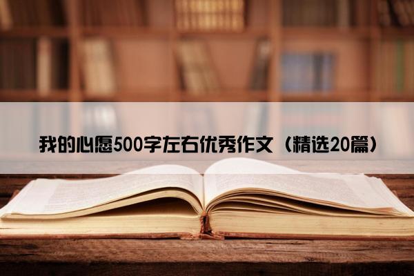 我的心愿500字左右优秀作文（精选20篇）