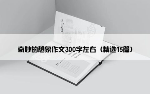 奇妙的想象作文300字左右（精选15篇）
