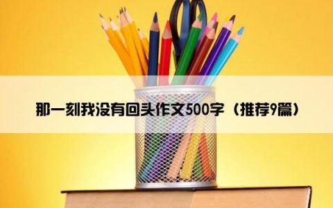 那一刻我没有回头作文500字（推荐9篇）