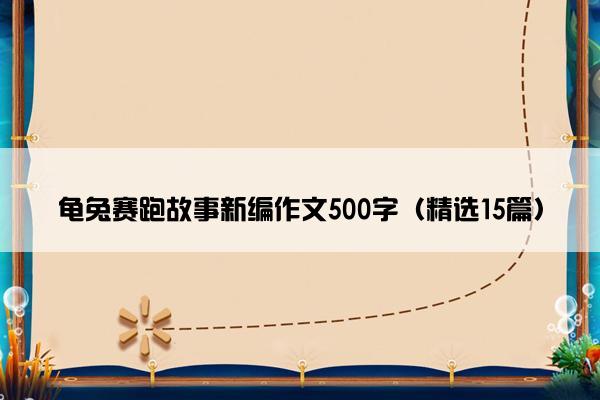 龟兔赛跑故事新编作文500字（精选15篇）