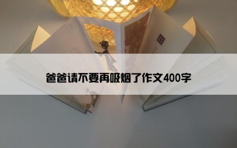 爸爸请不要再吸烟了作文400字