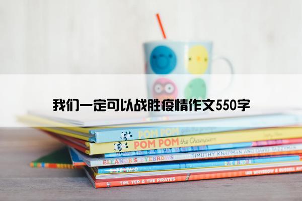 我们一定可以战胜疫情作文550字