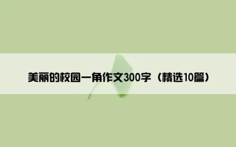 美丽的校园一角作文300字（精选10篇）