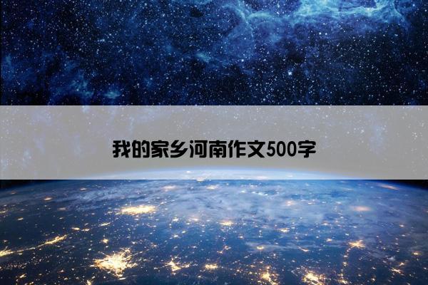 我的家乡河南作文500字