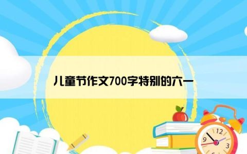 儿童节作文700字特别的六一