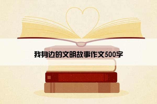 我身边的文明故事作文500字