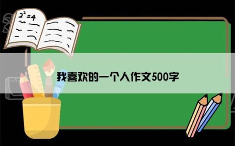 我喜欢的一个人作文500字