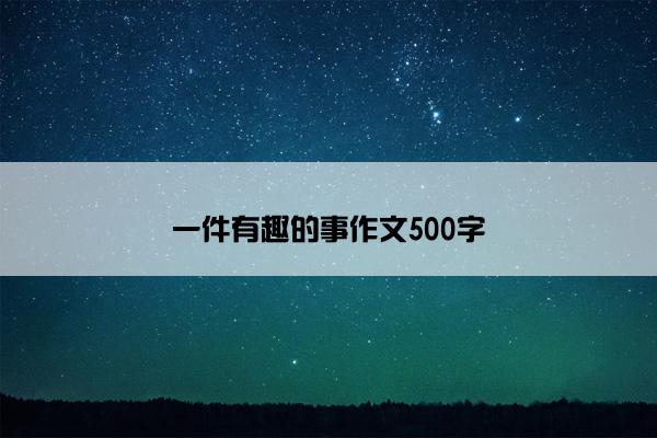 一件有趣的事作文500字