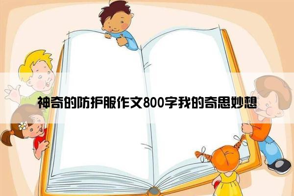 神奇的防护服作文800字我的奇思妙想