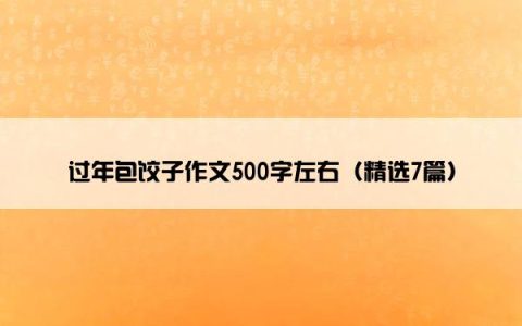 过年包饺子作文500字左右（精选7篇）