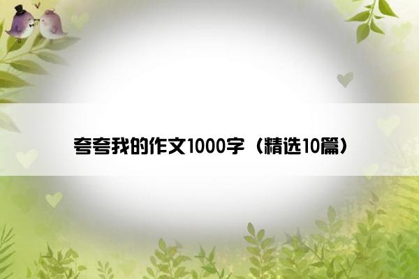 夸夸我的作文1000字（精选10篇）