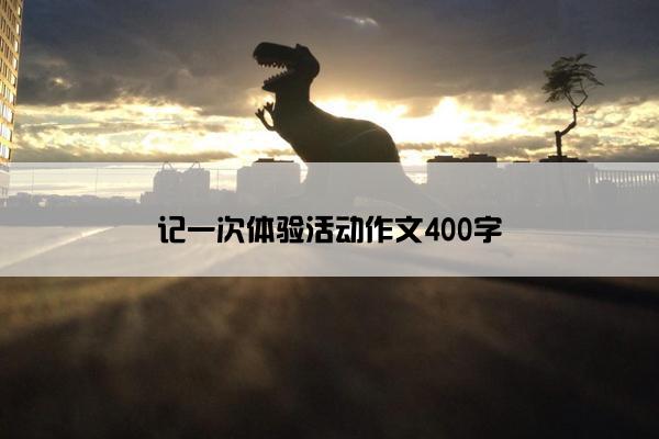 记一次体验活动作文400字