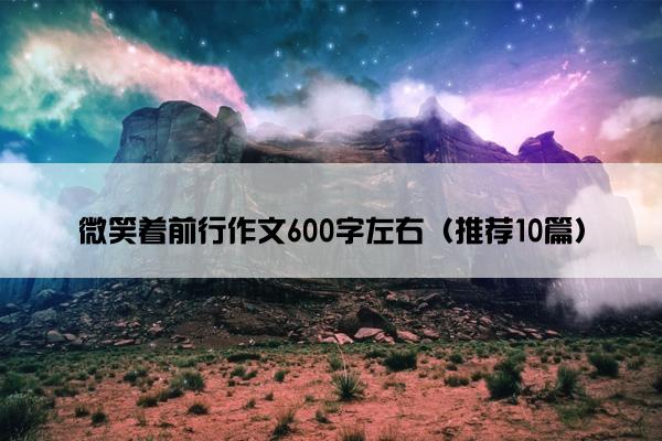 微笑着前行作文600字左右（推荐10篇）