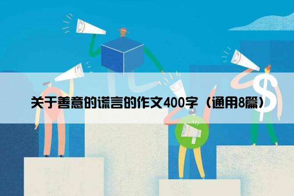 关于善意的谎言的作文400字（通用8篇）