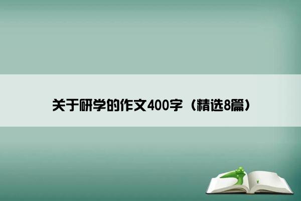 关于研学的作文400字（精选8篇）