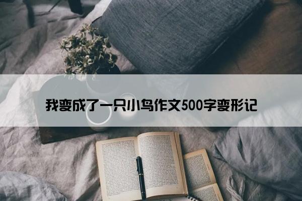 我变成了一只小鸟作文500字变形记