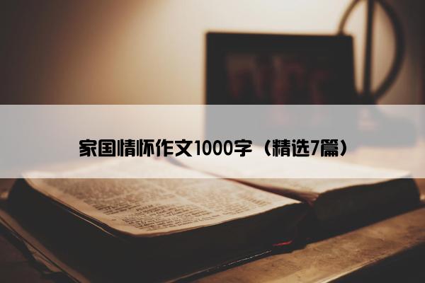 家国情怀作文1000字（精选7篇）