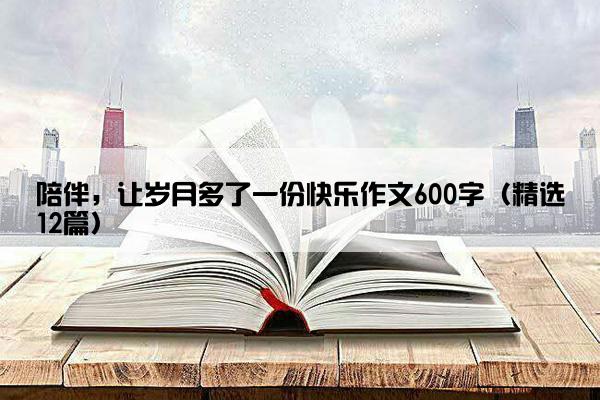 陪伴，让岁月多了一份快乐作文600字（精选12篇）