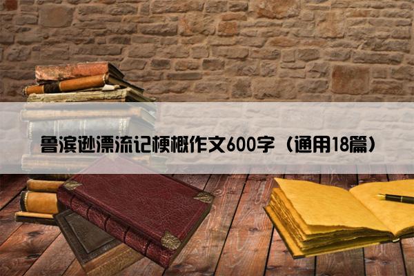 鲁滨逊漂流记梗概作文600字（通用18篇）