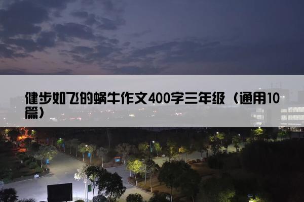 健步如飞的蜗牛作文400字三年级（通用10篇）