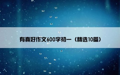 有真好作文600字初一（精选10篇）