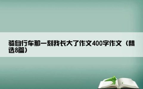 骑自行车那一刻我长大了作文400字作文（精选8篇）