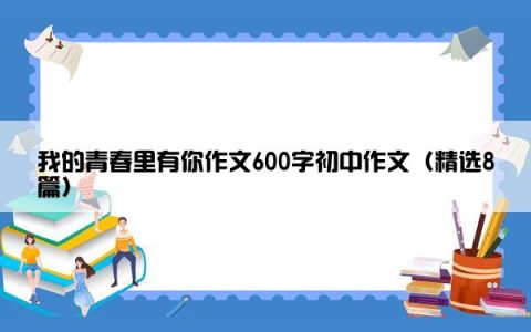 我的青春里有你作文600字初中作文（精选8篇）