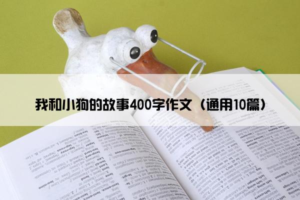 我和小狗的故事400字作文（通用10篇）