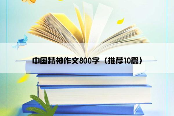 中国精神作文800字（推荐10篇）