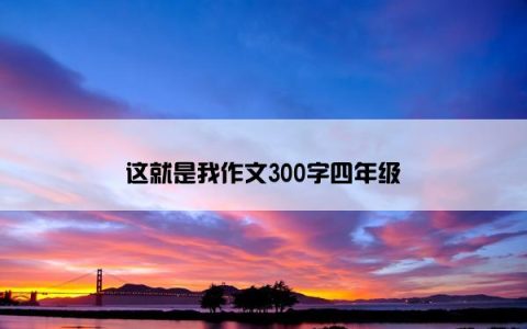 这就是我作文300字四年级