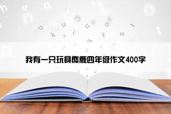 我有一只玩具麋鹿四年级作文400字