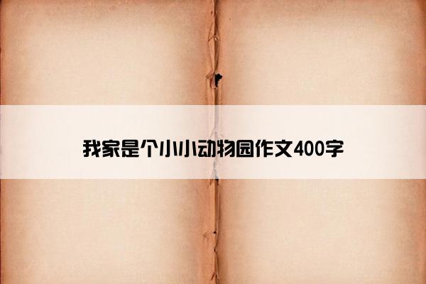 我家是个小小动物园作文400字