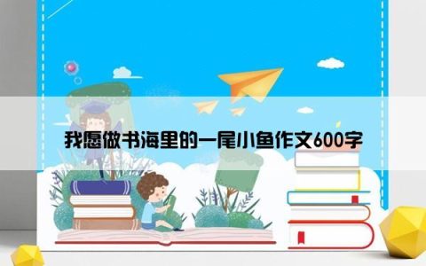 我愿做书海里的一尾小鱼作文600字