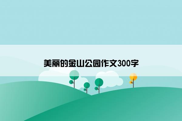 美丽的金山公园作文300字