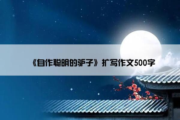 《自作聪明的驴子》扩写作文500字