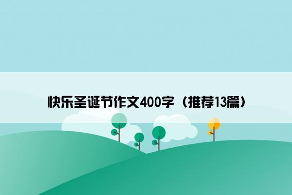 快乐圣诞节作文400字（推荐13篇）