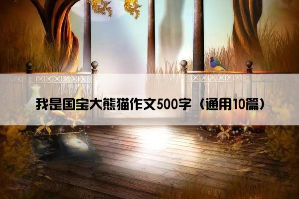 我是国宝大熊猫作文500字（通用10篇）