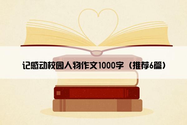 记感动校园人物作文1000字（推荐6篇）