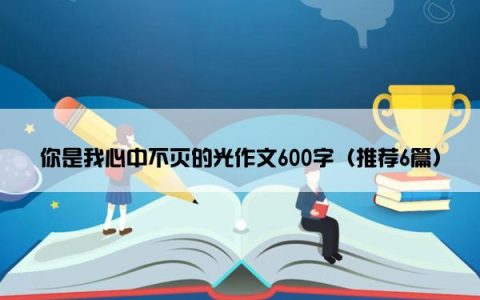 你是我心中不灭的光作文600字（推荐6篇）