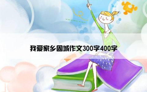 我爱家乡固城作文300字400字