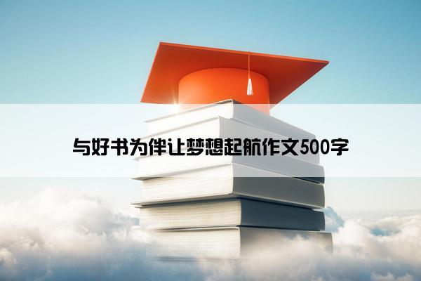 与好书为伴让梦想起航作文500字