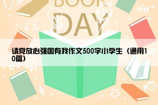 请党放心强国有我作文500字小学生（通用10篇）