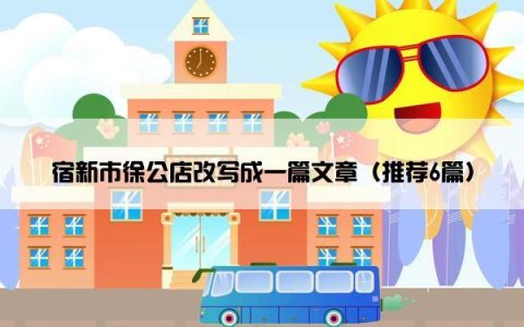 宿新市徐公店改写成一篇文章（推荐6篇）