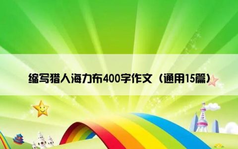 缩写猎人海力布400字作文（通用15篇）