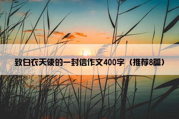 致白衣天使的一封信作文400字（推荐8篇）