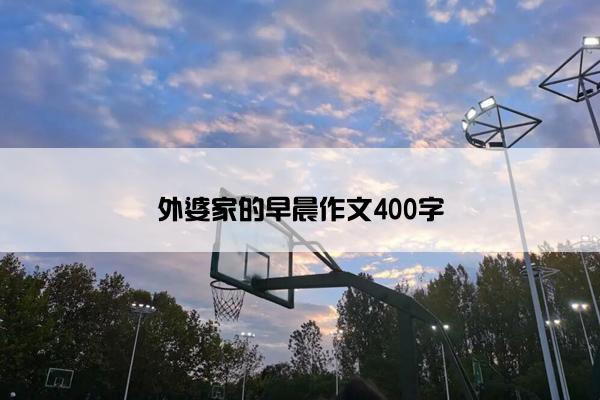 外婆家的早晨作文400字