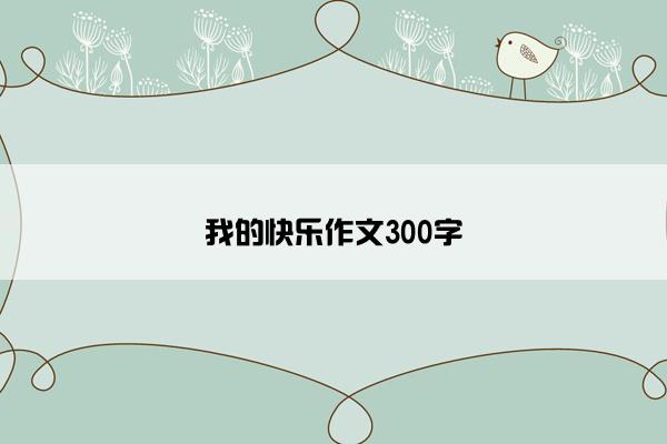 我的快乐作文300字